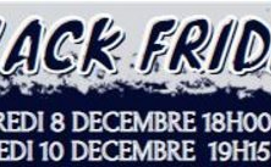 BLACK FRIDAY  - MERCREDI 8 DECEMBRE et VENDREDI 10 DECEMBRE